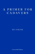 Atkins, Ed: A Primer for Cadavers